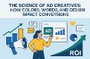 The Science of Ad Creatives: How Colors, Words, and Design Impact Conversions