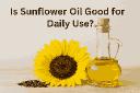 Is Sunflower Oil Good for Daily Use? What You Need to Know